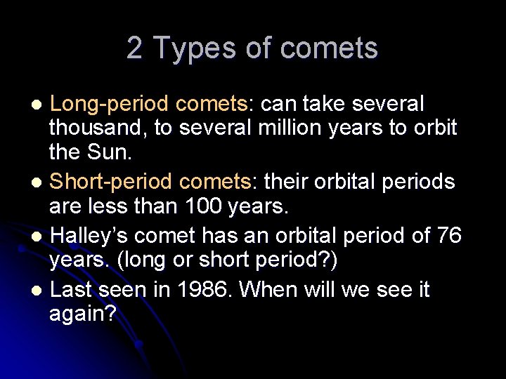 2 Types of comets Long-period comets: can take several thousand, to several million years