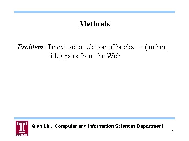 Methods Problem: To extract a relation of books --- (author, title) pairs from the