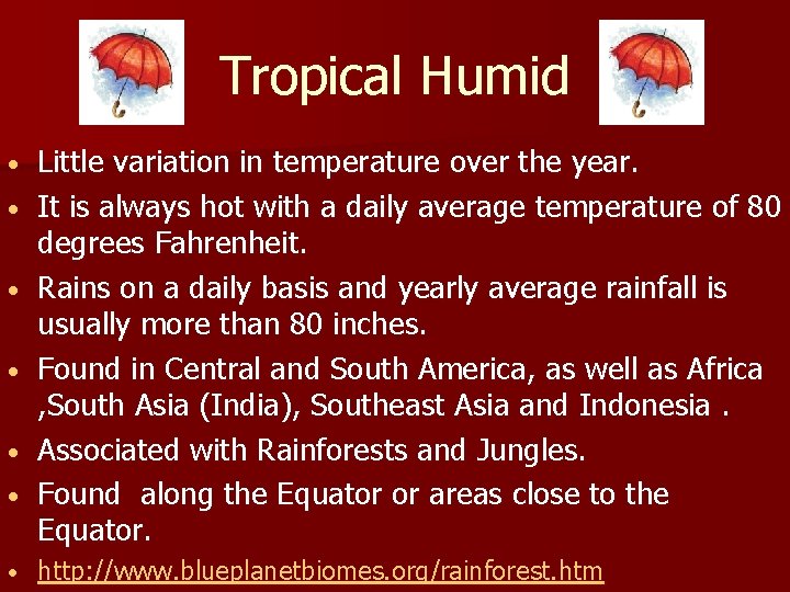 Tropical Humid • • Little variation in temperature over the year. It is always
