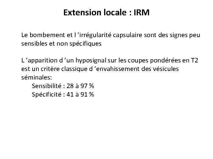 Extension locale : IRM Le bombement et l ’irrégularité capsulaire sont des signes peu