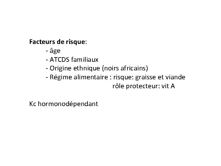 Facteurs de risque: - âge - ATCDS familiaux - Origine ethnique (noirs africains) -