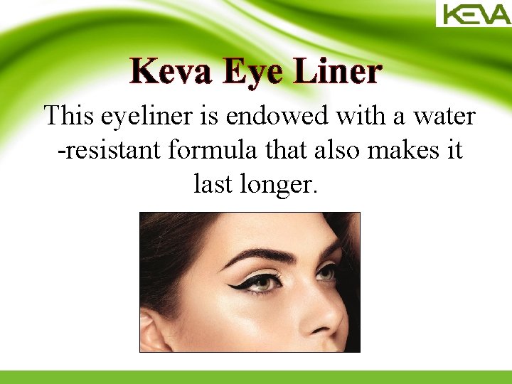 Keva Eye Liner This eyeliner is endowed with a water -resistant formula that also