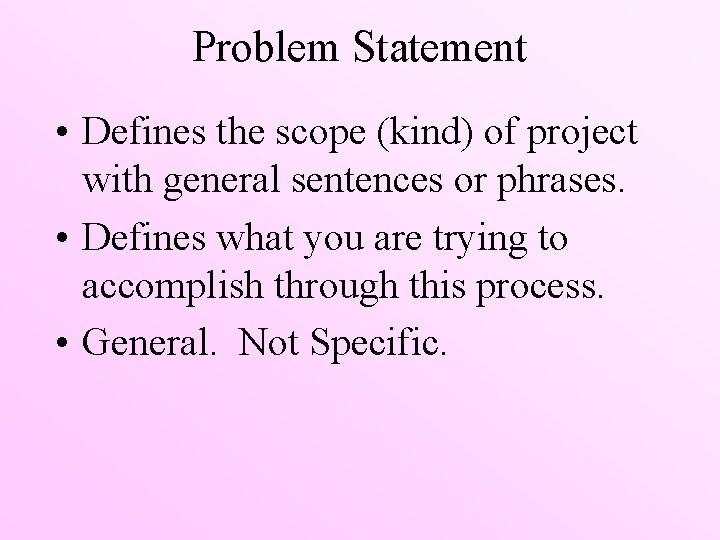 Problem Statement • Defines the scope (kind) of project with general sentences or phrases.