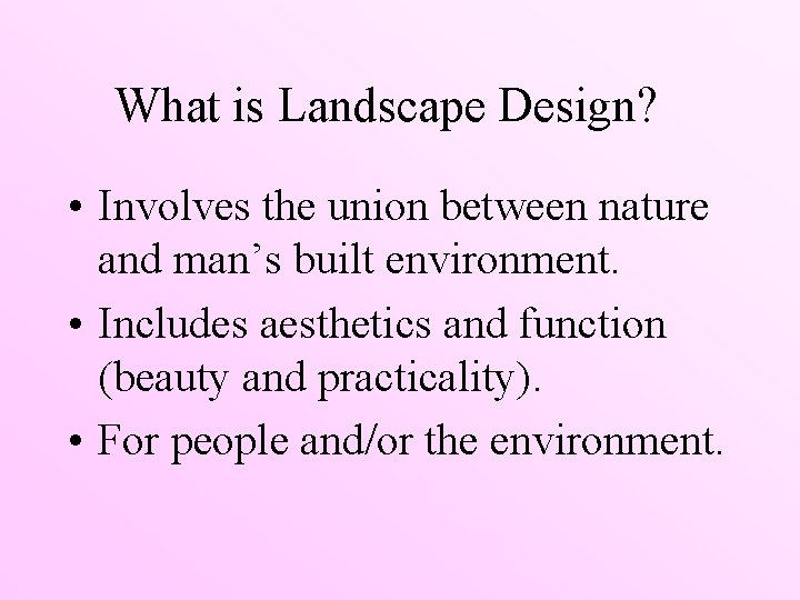 What is Landscape Design? • Involves the union between nature and man’s built environment.