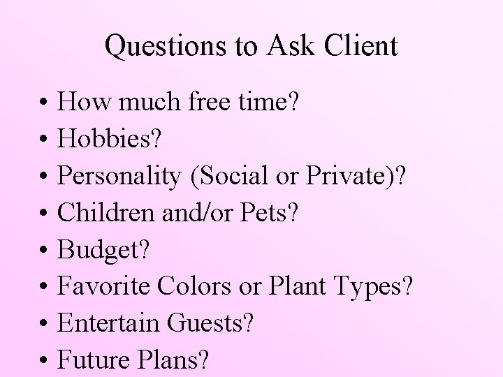 Questions to Ask Client • • How much free time? Hobbies? Personality (Social or