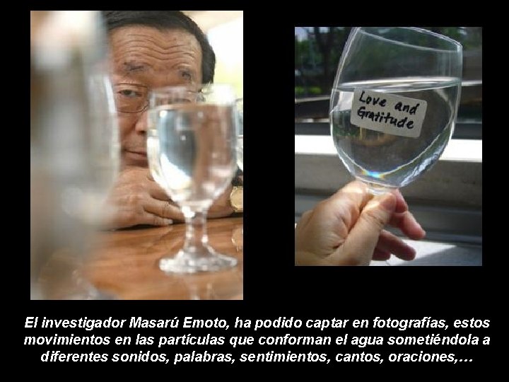 El investigador Masarú Emoto, ha podido captar en fotografías, estos movimientos en las partículas El investigador Masarú Emoto, ha podido captar en fotografías, estos movimientos en las partículas