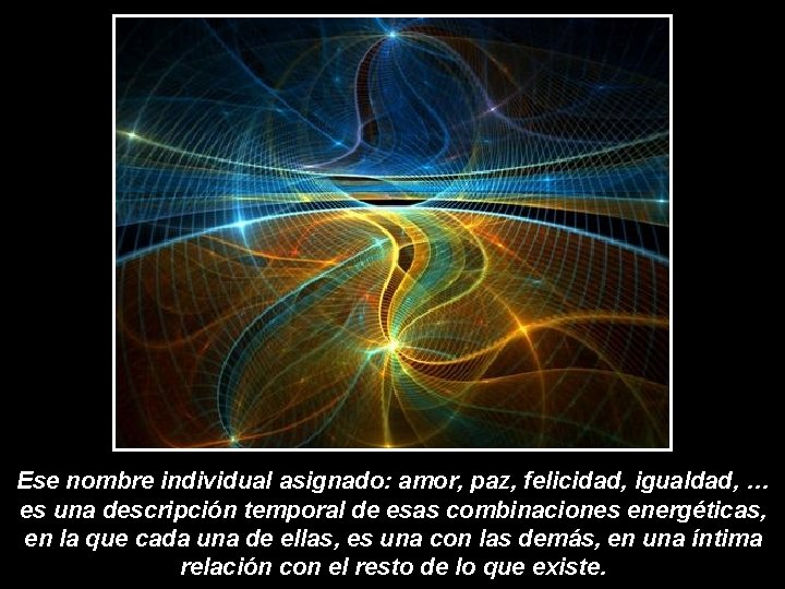 Ese nombre individual asignado: amor, paz, felicidad, igualdad, … es una descripción temporal de Ese nombre individual asignado: amor, paz, felicidad, igualdad, … es una descripción temporal de