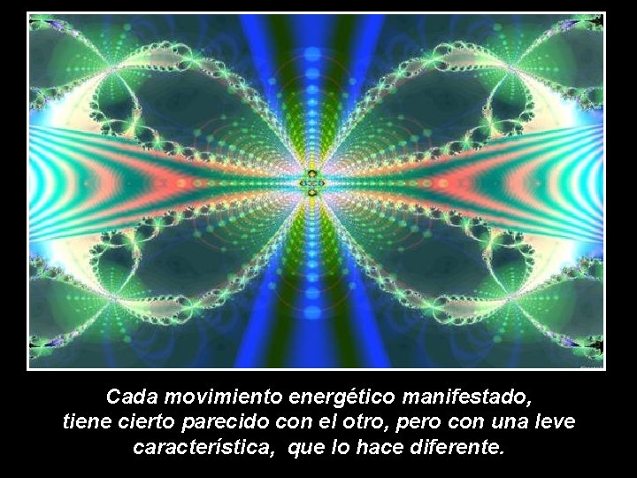 Cada movimiento energético manifestado, tiene cierto parecido con el otro, pero con una leve Cada movimiento energético manifestado, tiene cierto parecido con el otro, pero con una leve