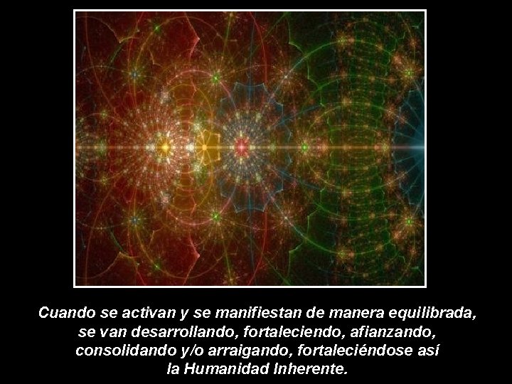 Cuando se activan y se manifiestan de manera equilibrada, se van desarrollando, fortaleciendo, afianzando, Cuando se activan y se manifiestan de manera equilibrada, se van desarrollando, fortaleciendo, afianzando,