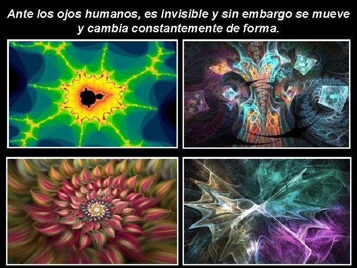 Ante los ojos humanos, es invisible y sin embargo se mueve y cambia constantemente Ante los ojos humanos, es invisible y sin embargo se mueve y cambia constantemente