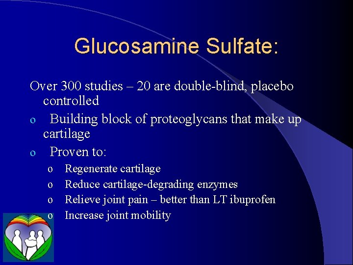 Glucosamine Sulfate: Over 300 studies – 20 are double-blind, placebo controlled o Building block