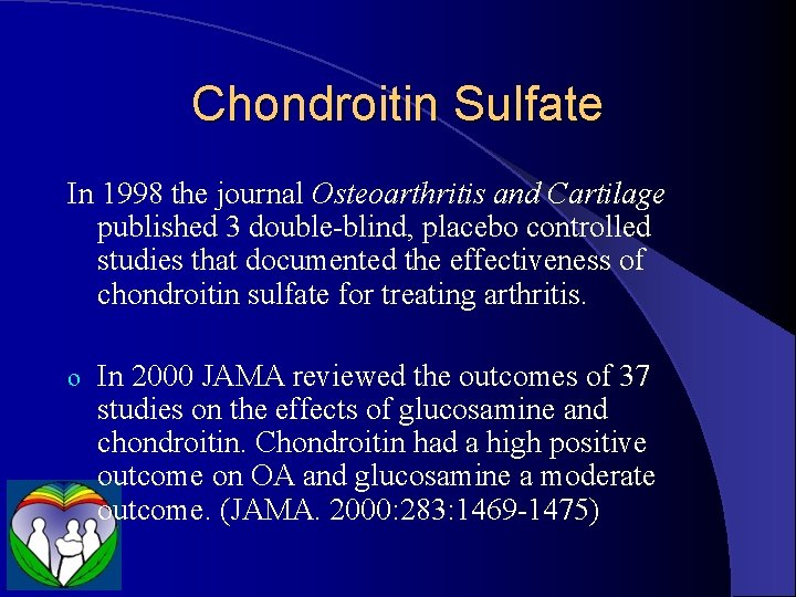 Chondroitin Sulfate In 1998 the journal Osteoarthritis and Cartilage published 3 double-blind, placebo controlled