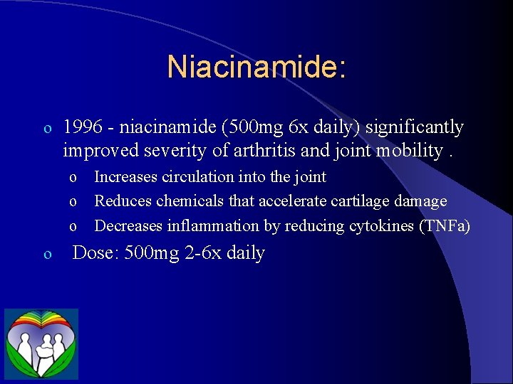 Niacinamide: o 1996 - niacinamide (500 mg 6 x daily) significantly improved severity of