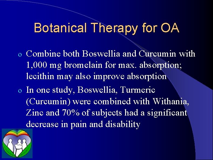 Botanical Therapy for OA Combine both Boswellia and Curcumin with 1, 000 mg bromelain