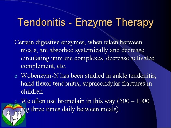 Tendonitis - Enzyme Therapy Certain digestive enzymes, when taken between meals, are absorbed systemically