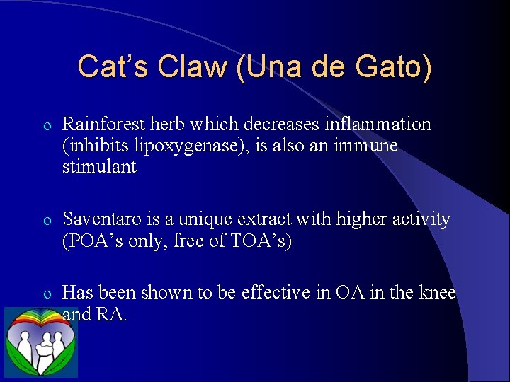 Cat’s Claw (Una de Gato) o Rainforest herb which decreases inflammation (inhibits lipoxygenase), is