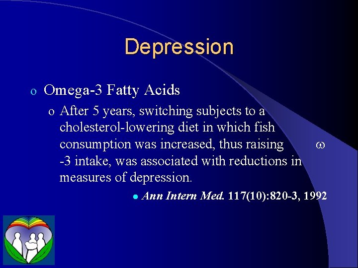 Depression o Omega-3 Fatty Acids o After 5 years, switching subjects to a cholesterol-lowering