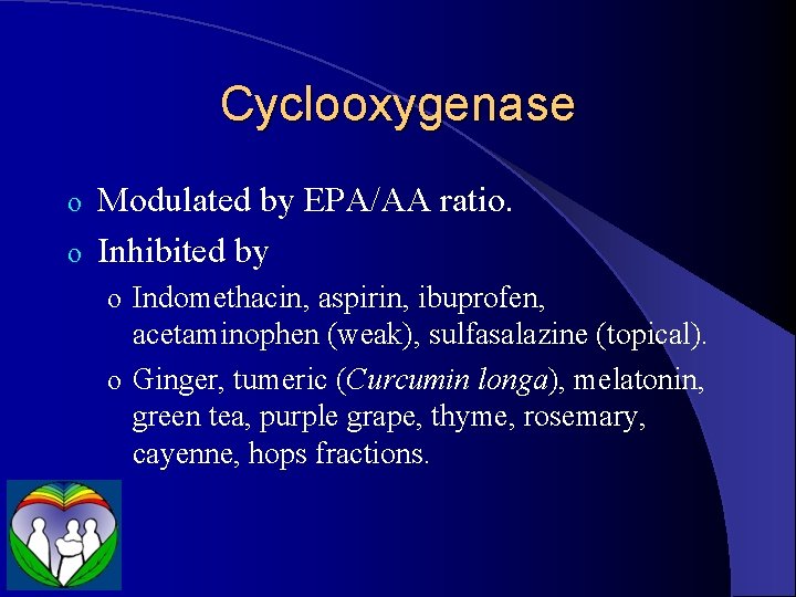 Cyclooxygenase Modulated by EPA/AA ratio. o Inhibited by o o Indomethacin, aspirin, ibuprofen, acetaminophen