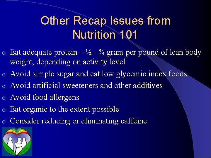 Other Recap Issues from Nutrition 101 o o o Eat adequate protein – ½