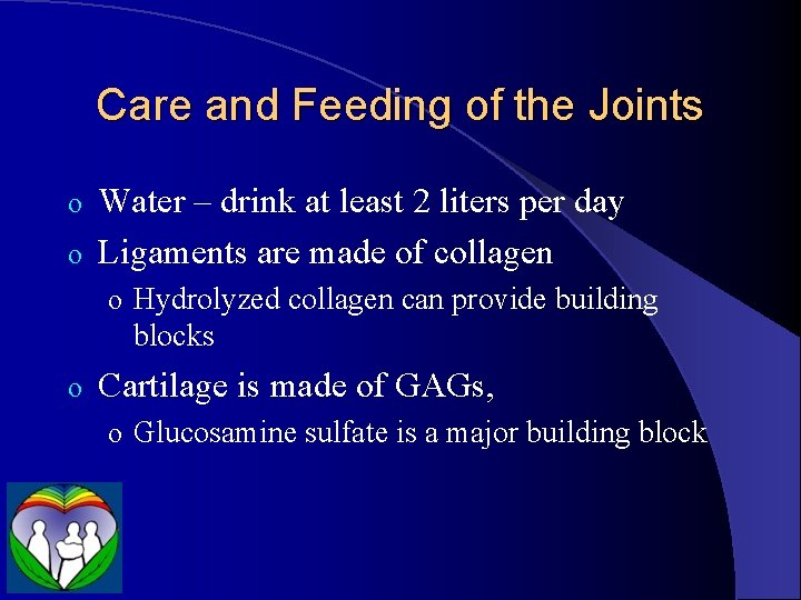 Care and Feeding of the Joints Water – drink at least 2 liters per