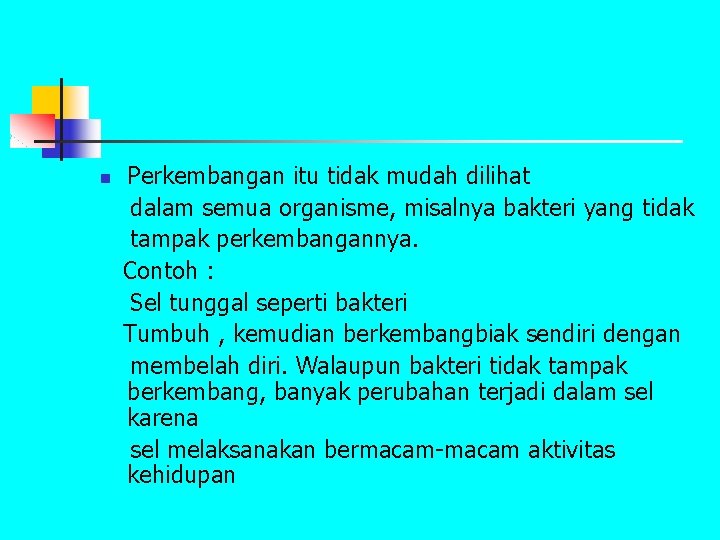 n Perkembangan itu tidak mudah dilihat dalam semua organisme, misalnya bakteri yang tidak tampak