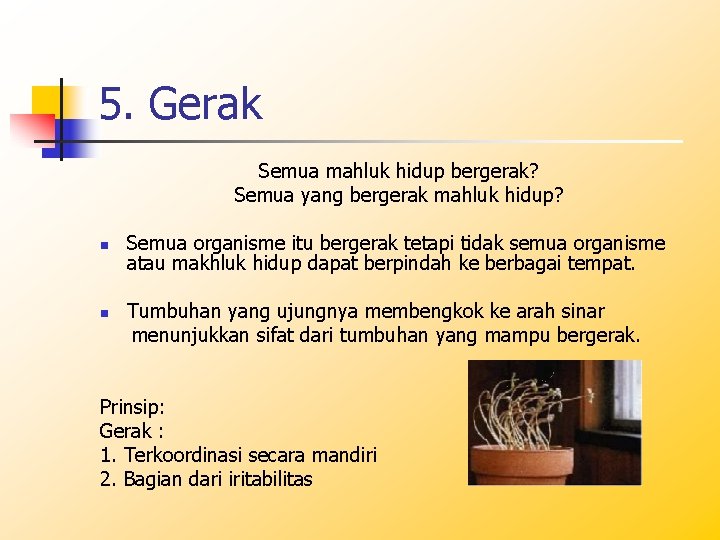 5. Gerak Semua mahluk hidup bergerak? Semua yang bergerak mahluk hidup? n n Semua