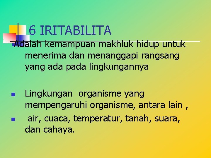 6 IRITABILITA Adalah kemampuan makhluk hidup untuk menerima dan menanggapi rangsang yang ada pada