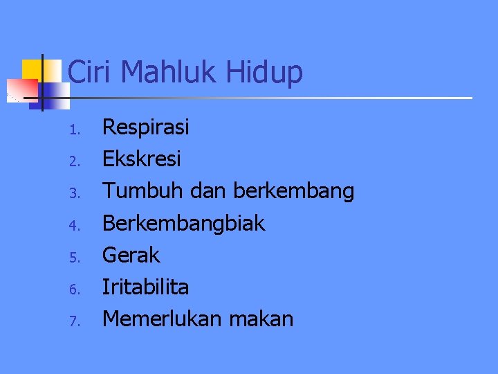 Ciri Mahluk Hidup 1. 2. 3. 4. 5. 6. 7. Respirasi Ekskresi Tumbuh dan