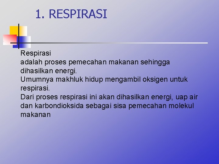 1. RESPIRASI Respirasi adalah proses pemecahan makanan sehingga dihasilkan energi. Umumnya makhluk hidup mengambil