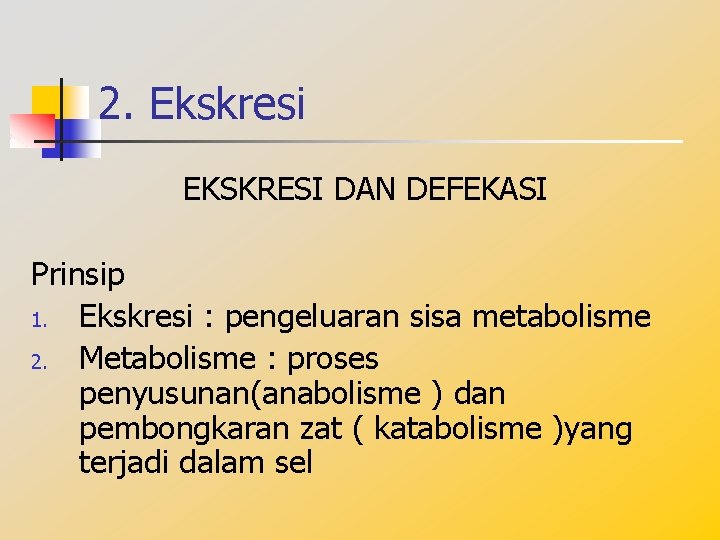 2. Ekskresi EKSKRESI DAN DEFEKASI Prinsip 1. Ekskresi : pengeluaran sisa metabolisme 2. Metabolisme