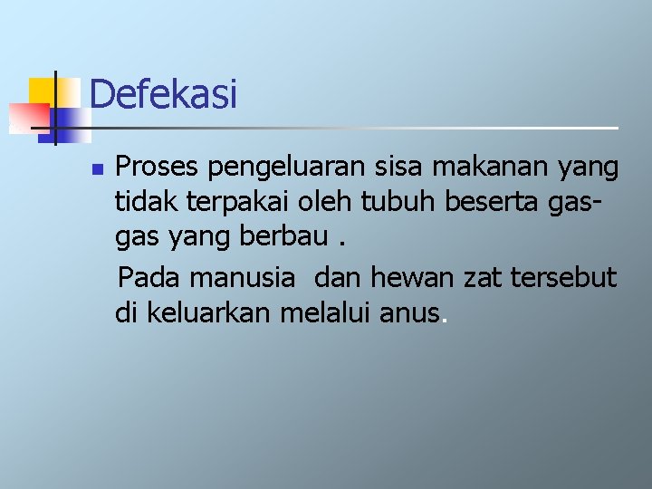 Defekasi n Proses pengeluaran sisa makanan yang tidak terpakai oleh tubuh beserta gasgas yang