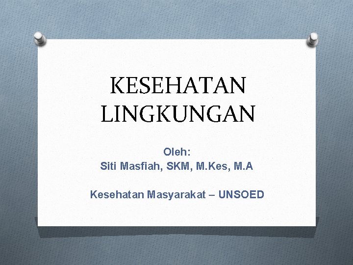 KESEHATAN LINGKUNGAN Oleh: Siti Masfiah, SKM, M. Kes, M. A Kesehatan Masyarakat – UNSOED