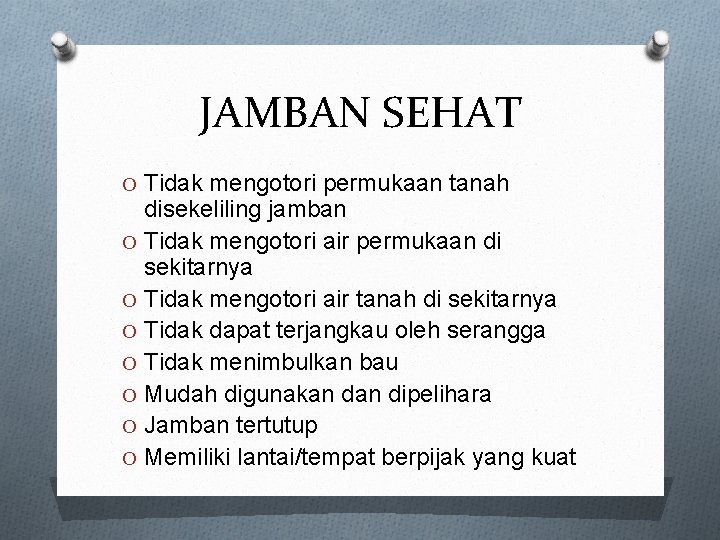 JAMBAN SEHAT O Tidak mengotori permukaan tanah disekeliling jamban O Tidak mengotori air permukaan