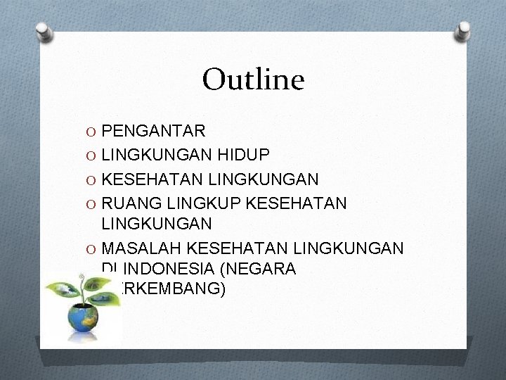 Outline O PENGANTAR O LINGKUNGAN HIDUP O KESEHATAN LINGKUNGAN O RUANG LINGKUP KESEHATAN LINGKUNGAN