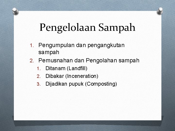 Pengelolaan Sampah 1. Pengumpulan dan pengangkutan sampah 2. Pemusnahan dan Pengolahan sampah Ditanam (Landfill)