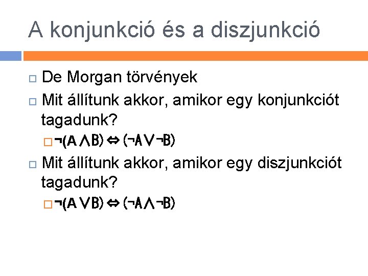 A konjunkció és a diszjunkció De Morgan törvények Mit állítunk akkor, amikor egy konjunkciót