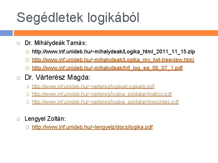 Segédletek logikából Dr. Mihálydeák Tamás: � http: //www. inf. unideb. hu/~mihalydeak/Logika_html_2011_11_15. zip � http: