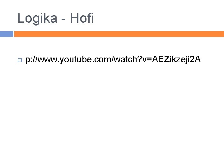 Logika - Hofi p: //www. youtube. com/watch? v=AEZikzeji 2 A 