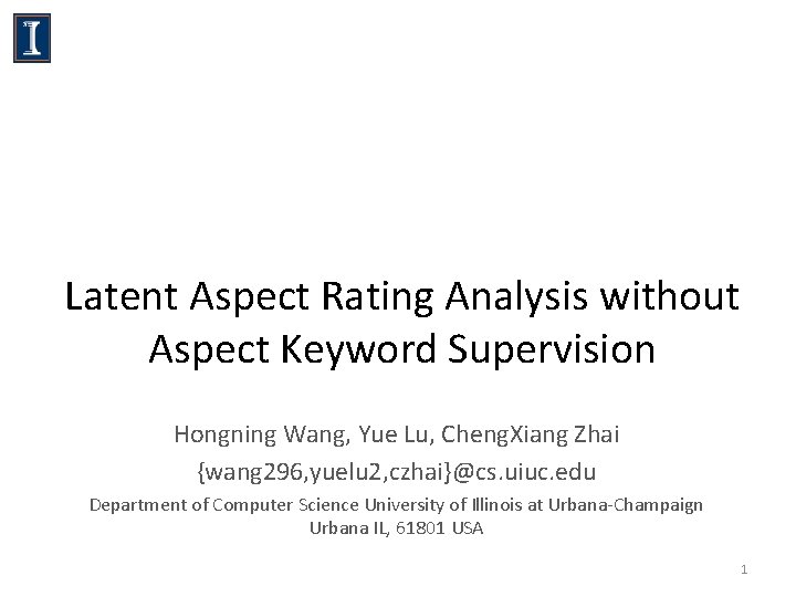 Latent Aspect Rating Analysis without Aspect Keyword Supervision Hongning Wang, Yue Lu, Cheng. Xiang Latent Aspect Rating Analysis without Aspect Keyword Supervision Hongning Wang, Yue Lu, Cheng. Xiang