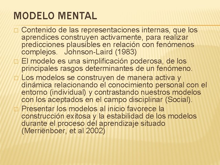 MODELO MENTAL � � Contenido de las representaciones internas, que los aprendices construyen activamente,