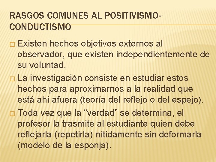 RASGOS COMUNES AL POSITIVISMOCONDUCTISMO � Existen hechos objetivos externos al observador, que existen independientemente RASGOS COMUNES AL POSITIVISMOCONDUCTISMO � Existen hechos objetivos externos al observador, que existen independientemente