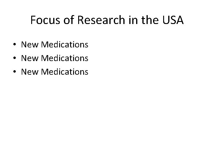Focus of Research in the USA • New Medications 
