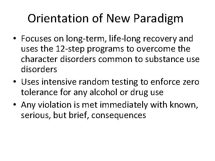 Orientation of New Paradigm • Focuses on long-term, life-long recovery and uses the 12