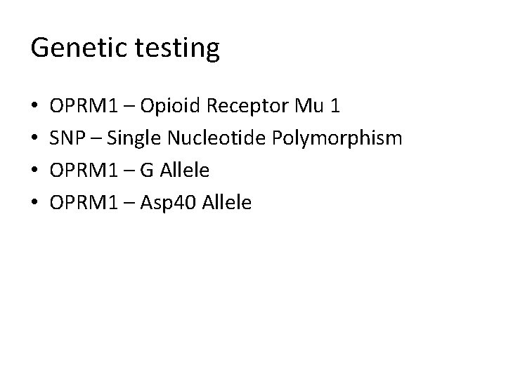 Genetic testing • • OPRM 1 – Opioid Receptor Mu 1 SNP – Single