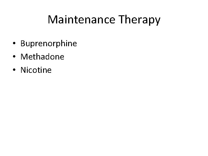 Maintenance Therapy • Buprenorphine • Methadone • Nicotine 