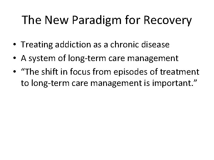 The New Paradigm for Recovery • Treating addiction as a chronic disease • A
