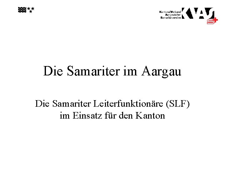 Die Samariter im Aargau Die Samariter Leiterfunktionäre (SLF) im Einsatz für den Kanton 
