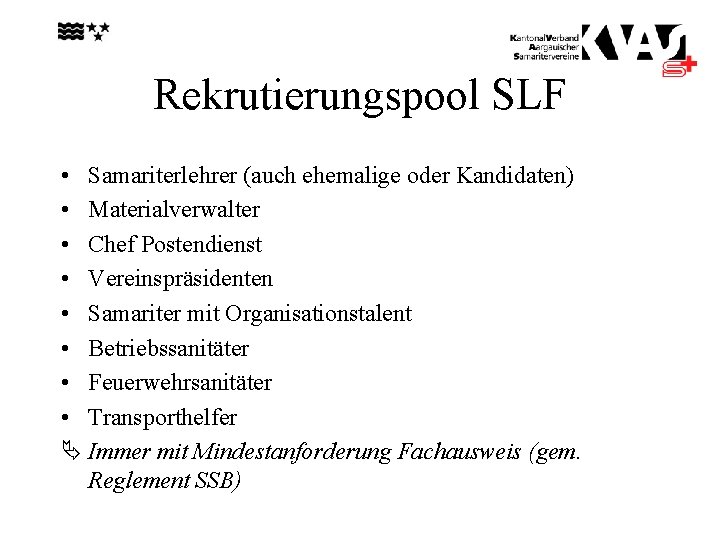 Rekrutierungspool SLF • Samariterlehrer (auch ehemalige oder Kandidaten) • Materialverwalter • Chef Postendienst •