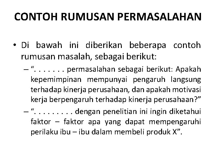 CONTOH RUMUSAN PERMASALAHAN • Di bawah ini diberikan beberapa contoh rumusan masalah, sebagai berikut: