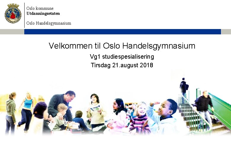 Oslo kommune Utdanningsetaten Oslo Handelsgymnasium Velkommen til Oslo Handelsgymnasium Vg 1 studiespesialisering Tirsdag 21. Oslo kommune Utdanningsetaten Oslo Handelsgymnasium Velkommen til Oslo Handelsgymnasium Vg 1 studiespesialisering Tirsdag 21.